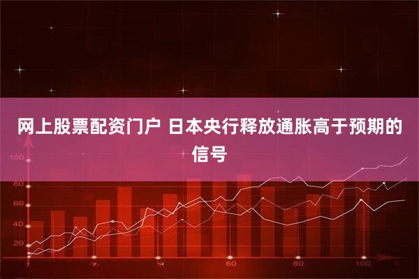 网上股票配资门户 日本央行释放通胀高于预期的信号
